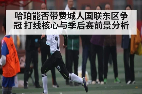 哈珀能否带费城人国联东区争冠 打线核心与季后赛前景分析